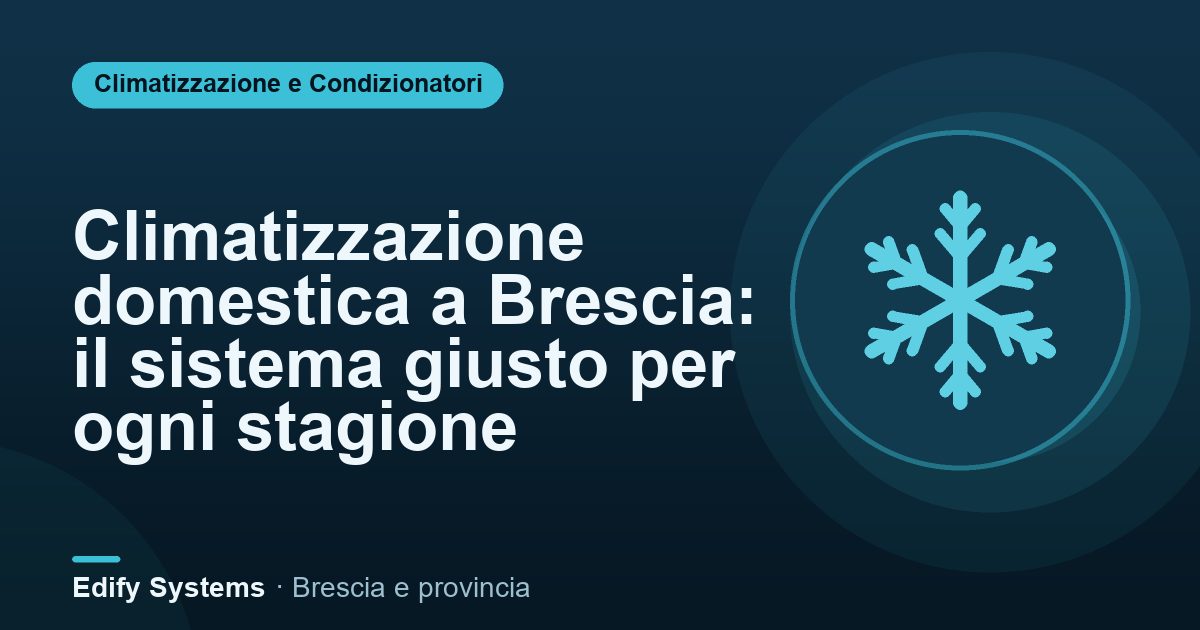 Climatizzazione domestica a Brescia: il sistema giusto per ogni stagione – Edify Systems