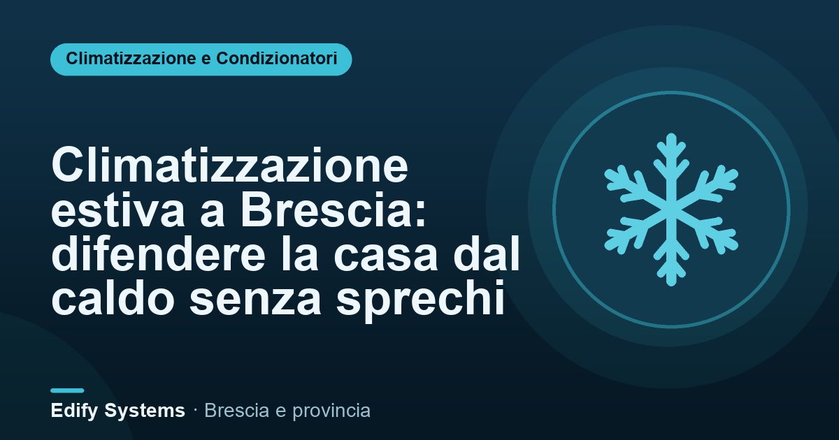 Climatizzazione estiva a Brescia: difendere la casa dal caldo senza sprechi – Edify Systems