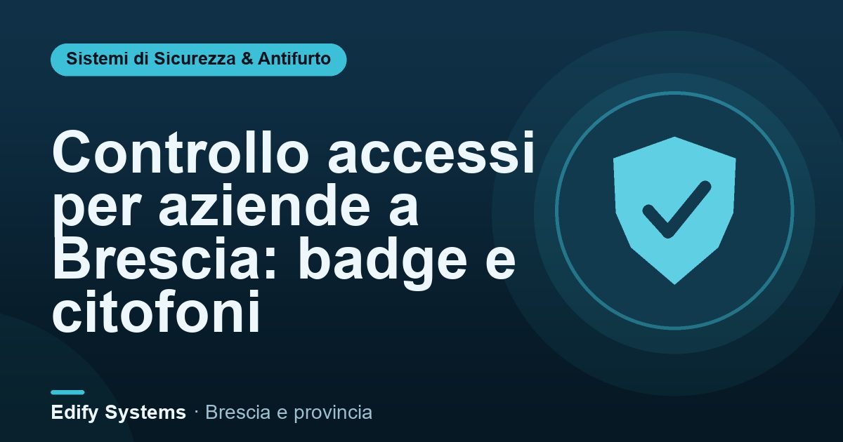 Controllo accessi per aziende a Brescia: badge e citofoni – Edify Systems