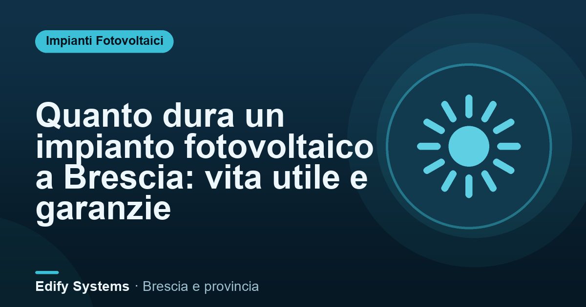 Quanto dura un impianto fotovoltaico a Brescia: vita utile e garanzie – Edify Systems