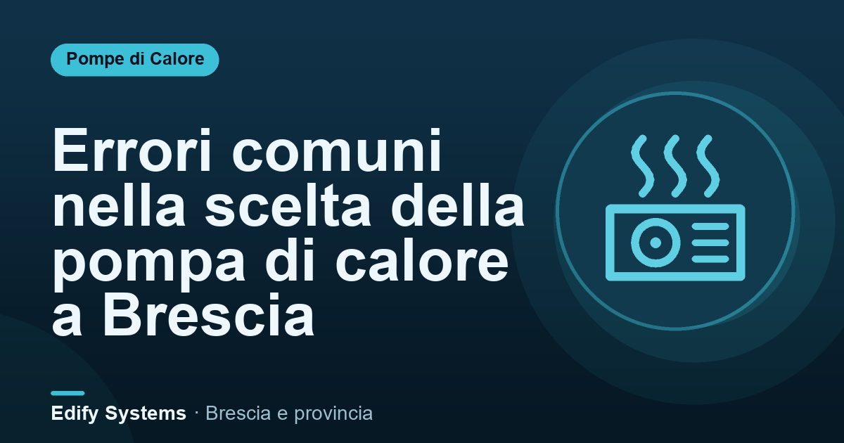 Errori comuni nella scelta della pompa di calore a Brescia – Edify Systems