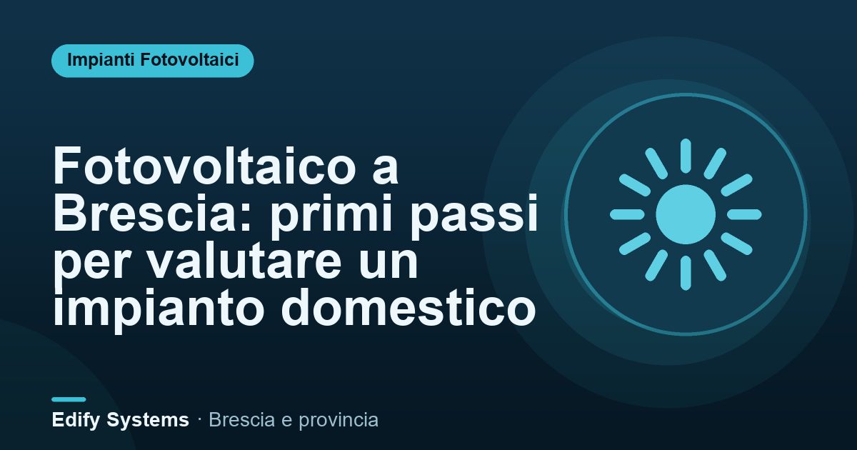 Fotovoltaico a Brescia: primi passi per valutare un impianto domestico – Edify Systems