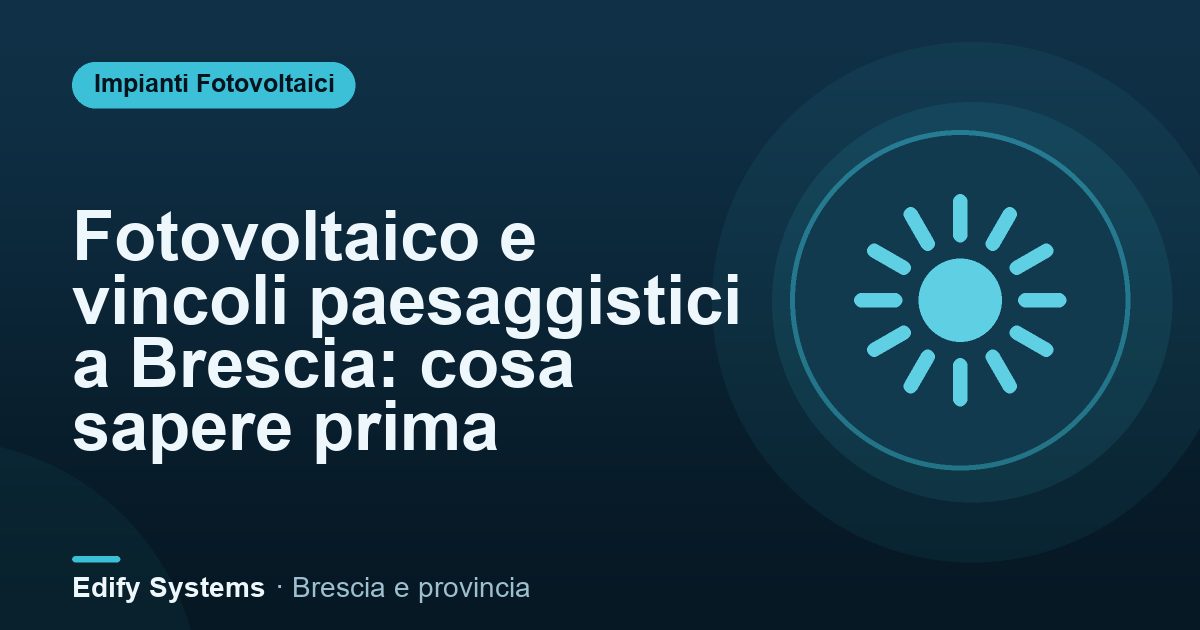 Fotovoltaico e vincoli paesaggistici a Brescia: cosa sapere prima – Edify Systems