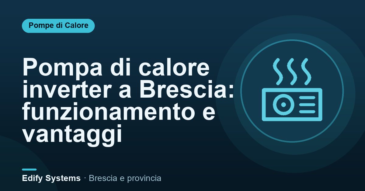 Pompa di calore inverter a Brescia: funzionamento e vantaggi – Edify Systems