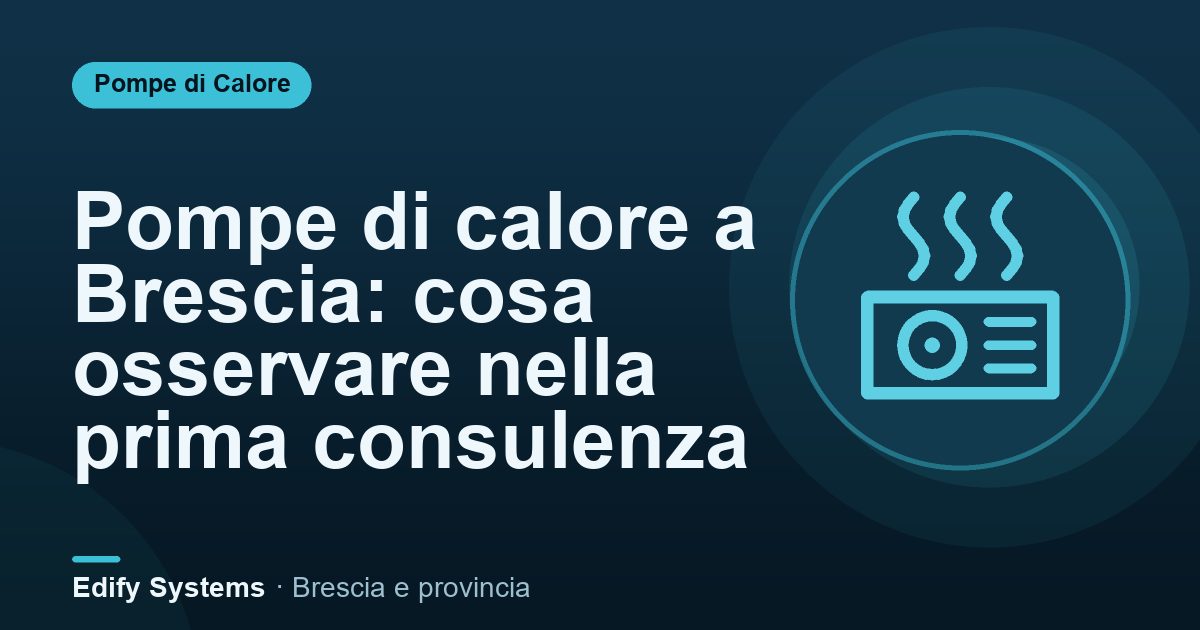 Pompe di calore a Brescia: cosa osservare nella prima consulenza – Edify Systems