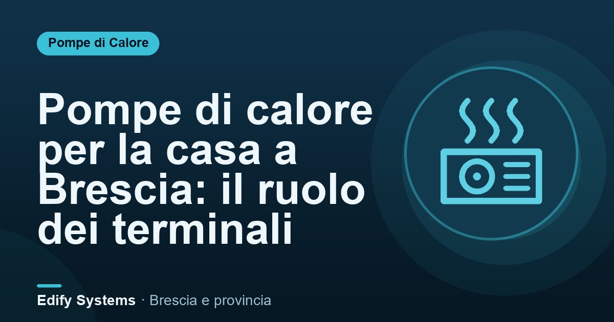 Pompe di calore per la casa a Brescia: il ruolo dei terminali – Edify Systems